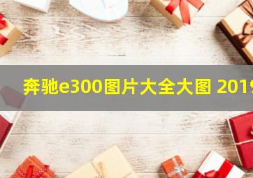 奔驰e300图片大全大图 2019